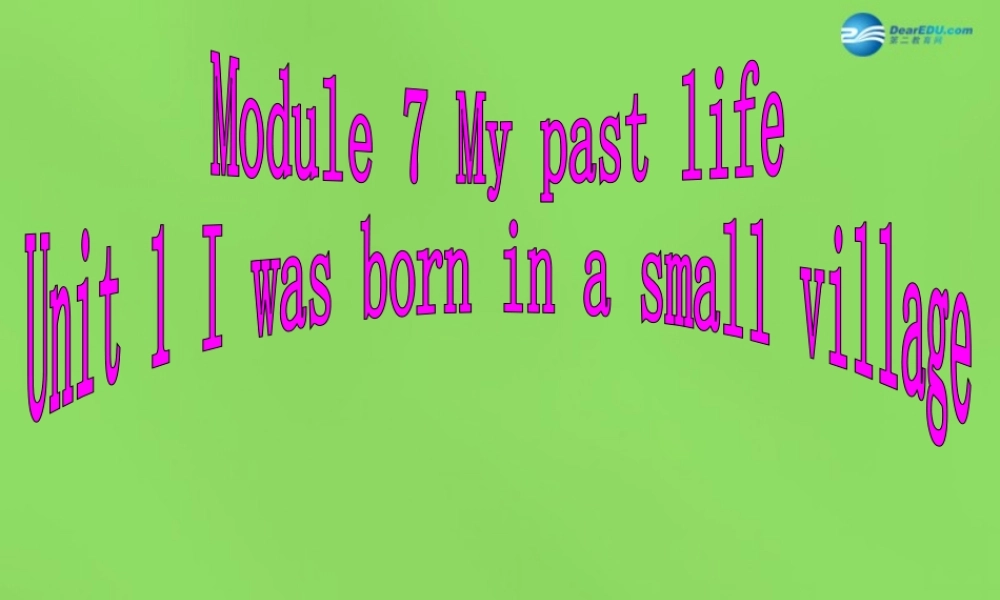 四川省华蓥市明月镇七年级英语下册 Module 7 My past life Unit 1 I was born in a small village课件 .ppt