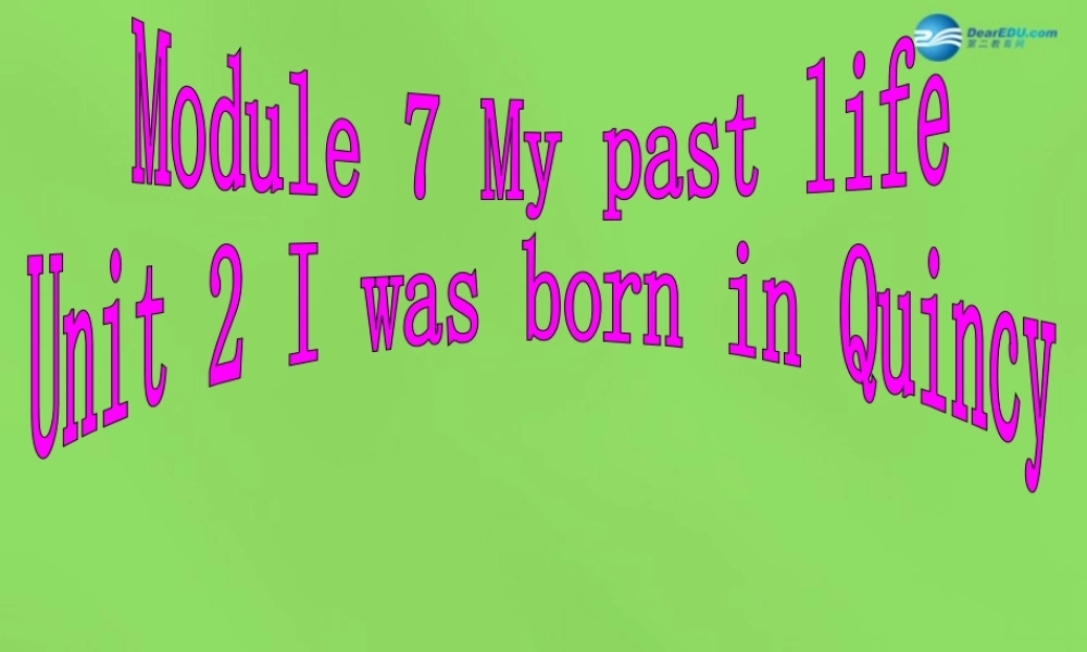 四川省华蓥市明月镇七年级英语下册 Module 7 My past life Unit 2 I was born in Quincy课件 .ppt