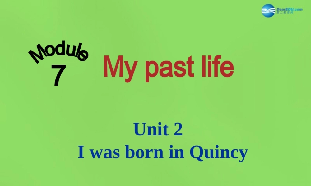 四川省华蓥市明月镇七年级英语下册 Module 7 Unit 2 I was born in Quincy课件 .ppt