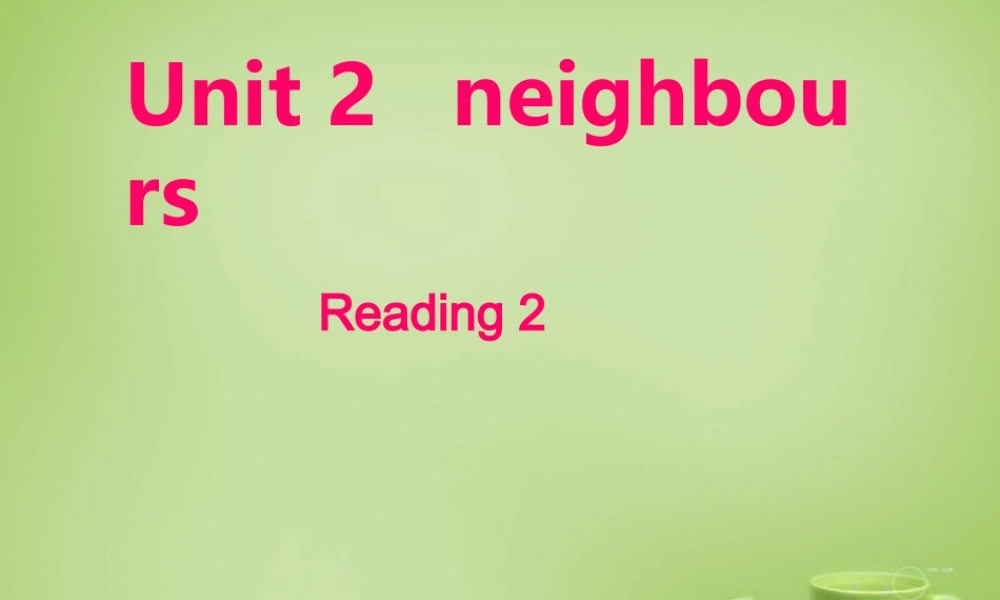 牛津译林初中英语七下Unit 2 Neighbours reading课件2 .ppt