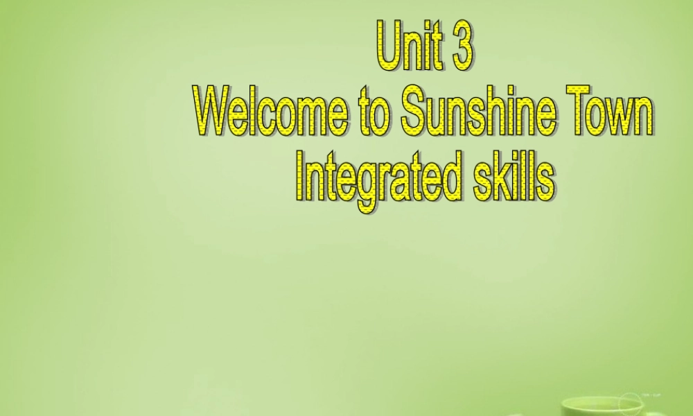牛津译林初中英语七下Unit 3 Welcome to Sunshine Town intergrated课件 .ppt