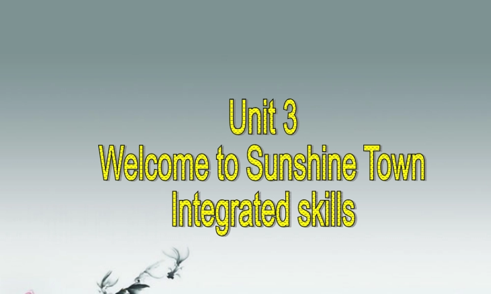牛津译林初中英语七下Unit 3 Welcome to Sunshine Town》Integrated skills课件 .ppt