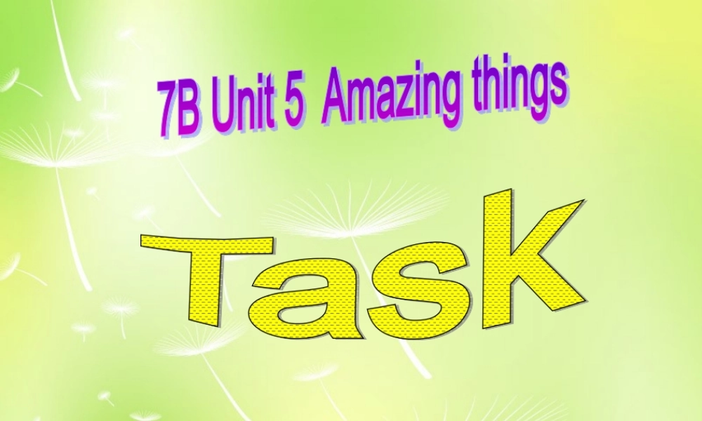牛津译林初中英语七下Unit 5 Amazing things Task》课件 .ppt