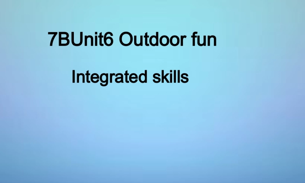 牛津译林初中英语七下Unit 6 Outdoor fun Integrated skills课件1 .ppt