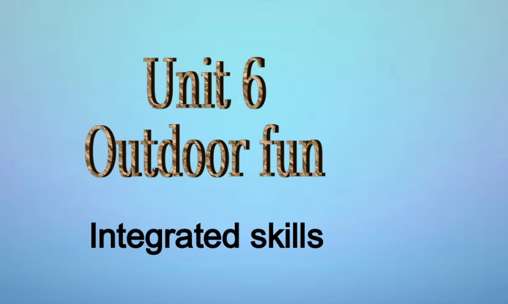 牛津译林初中英语七下Unit 6 Outdoor fun Integrated skills课件2 .ppt