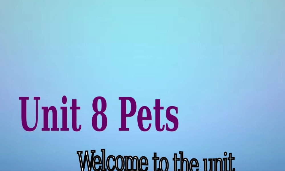 牛津译林初中英语七下Unit 8 Pets welcome to the Unit课件1 .ppt