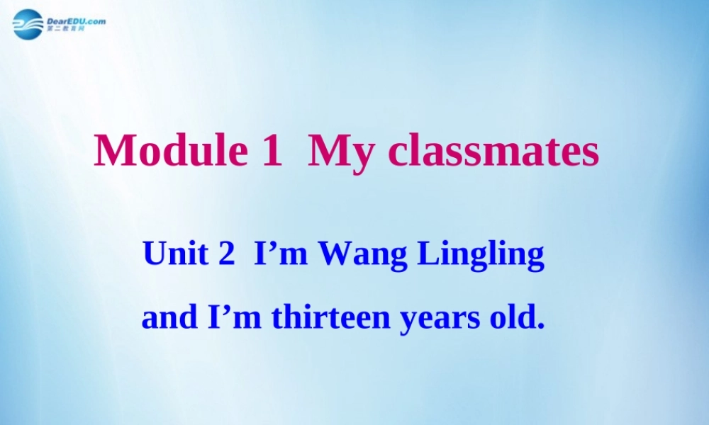 浙江省温州市第十二中学七年级英语上册 Module 1 My classmates Unit 2 I’m Wang Lingling and I’m thirteen years old课件 （新版）外研版.ppt