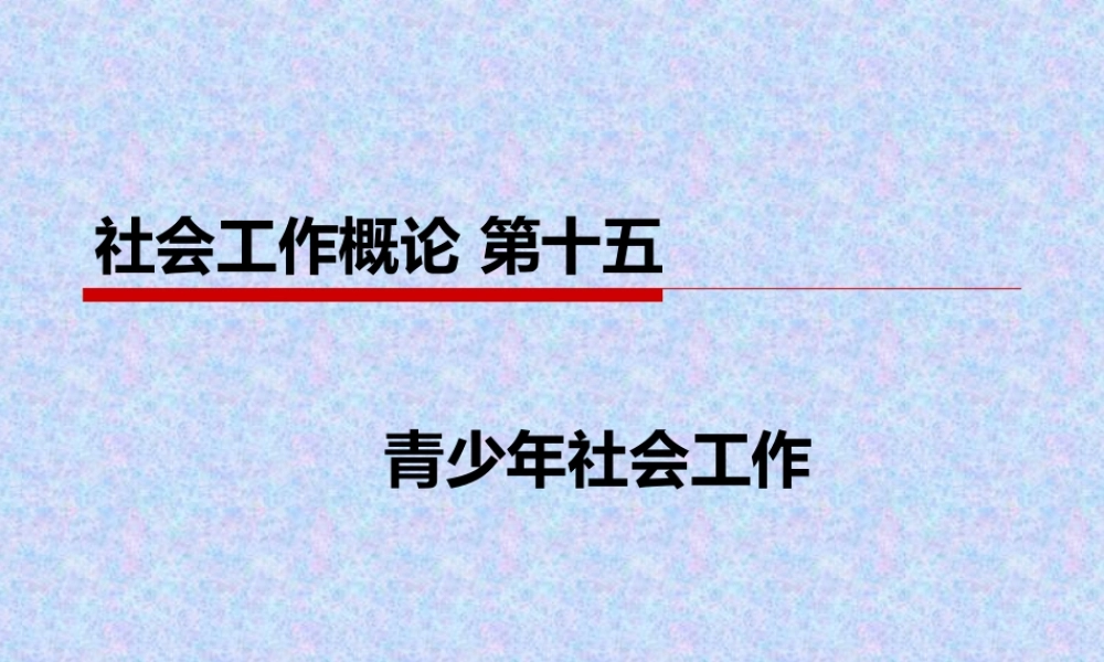 社会工作概论 青少年社会工作.ppt