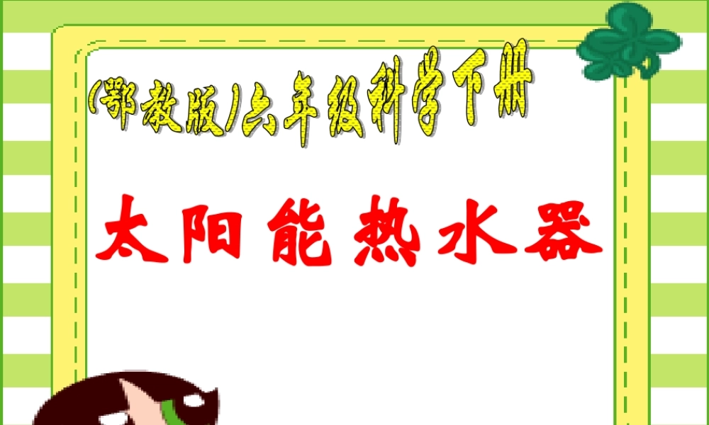 鄂教版小学科学六下《12.设计太阳能热水器》PPT课件[加微信jiaoxue5you九折优惠].ppt