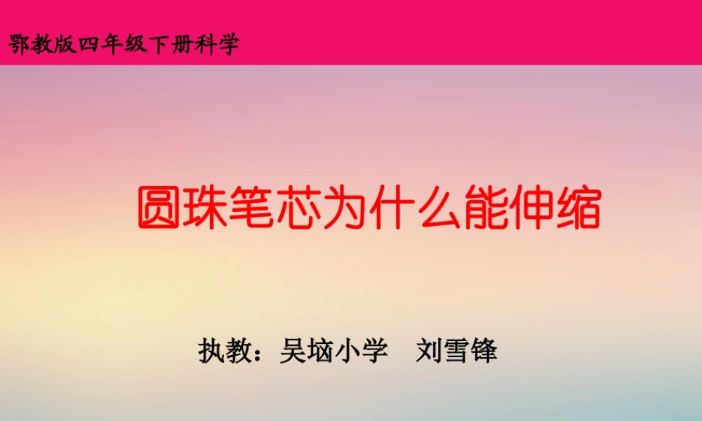 鄂教版小学科学四下优质公开课《8.圆珠笔芯为什么能伸缩》PPT课件[加微信jiaoxue5you九折优惠].ppt