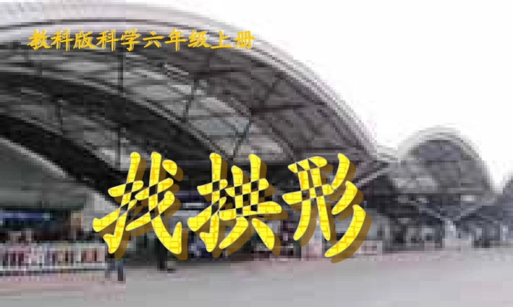 教科小学科学六上《2.4、找拱形》PPT课件(1)【加微信公众号 jiaoxuewuyou 九折优惠 qq 1119139686】.ppt