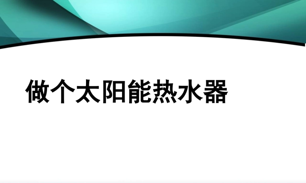 教科小学科学五上《2.7、做个太阳能热水器》PPT课件(1)【加微信公众号 jiaoxuewuyou 九折优惠 qq 1119139686】.ppt