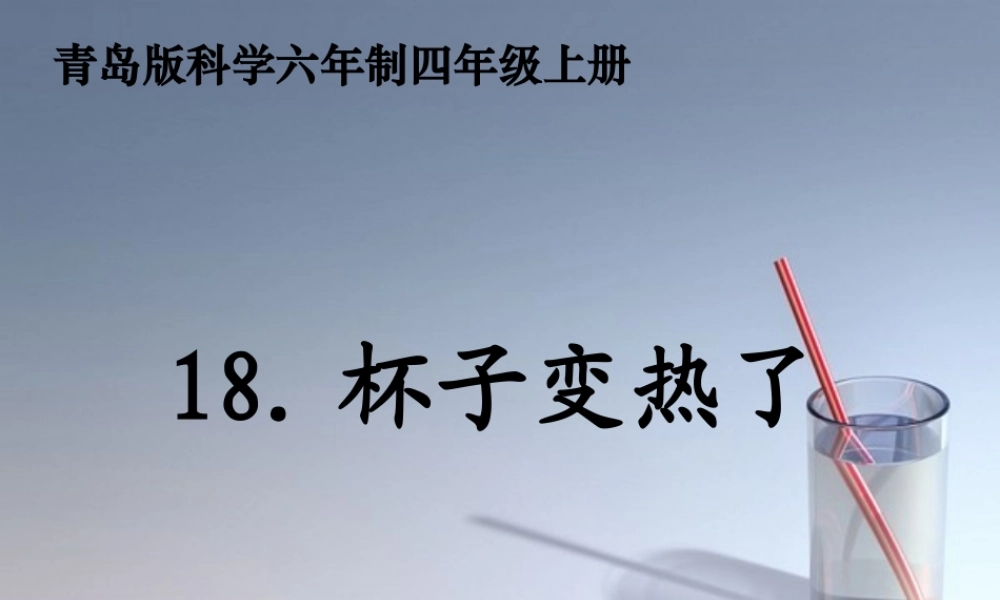 青岛小学科学四下《1 杯子变热了》PPT课件 (1)【加微信公众号 jiaoxuewuyou 九折优惠 qq 1119139686】.ppt