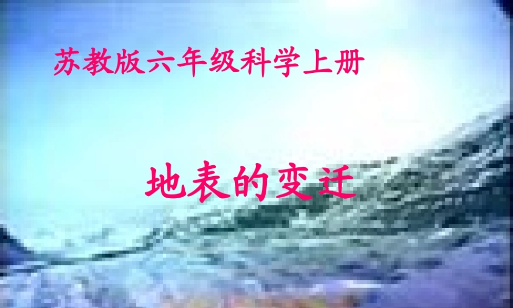 苏教小学科学六上《2.5.地表的变迁》PPT课件 (7)【加微信公众号 jiaoxuewuyou 九折优惠qq 1119139686】.ppt