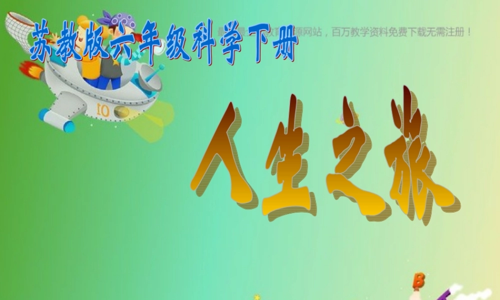 苏教小学科学六下《1.3.人生之旅》PPT课件 (2)【加微信公众号 jiaoxuewuyou 九折优惠qq 1119139686】.ppt