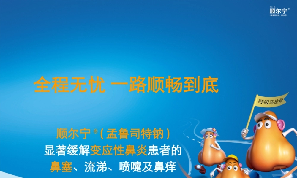 1.全程无忧 一路顺畅到底----- 顺尔宁(孟鲁司特钠)显著缓解变应性鼻炎患者的鼻塞、流涕、喷嚏及鼻痒.pptx