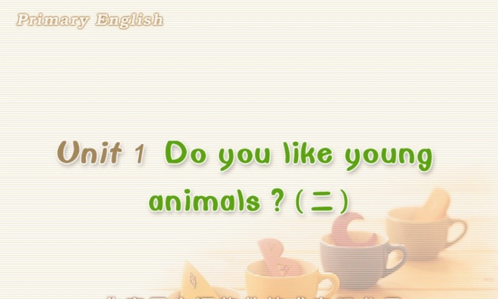 Unit 1 Do you like young animals (二).ppt