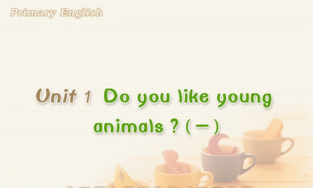 Unit 1 Do you like young animals (一).ppt