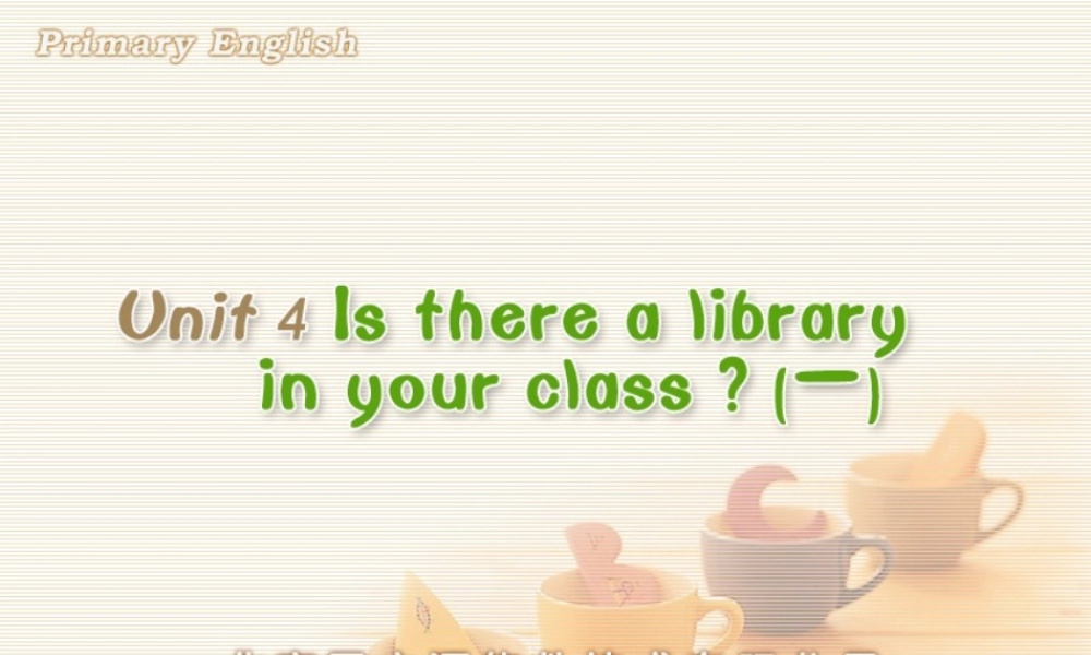 Unit 4 Is there a library in your class (一).ppt