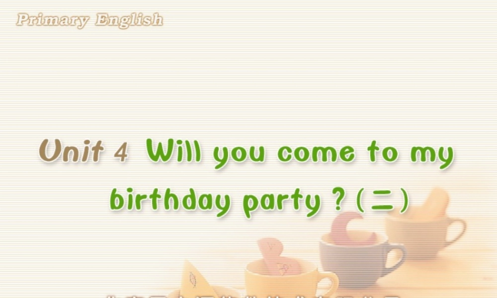 Unit 4 Will you come to my birthday party(二).ppt