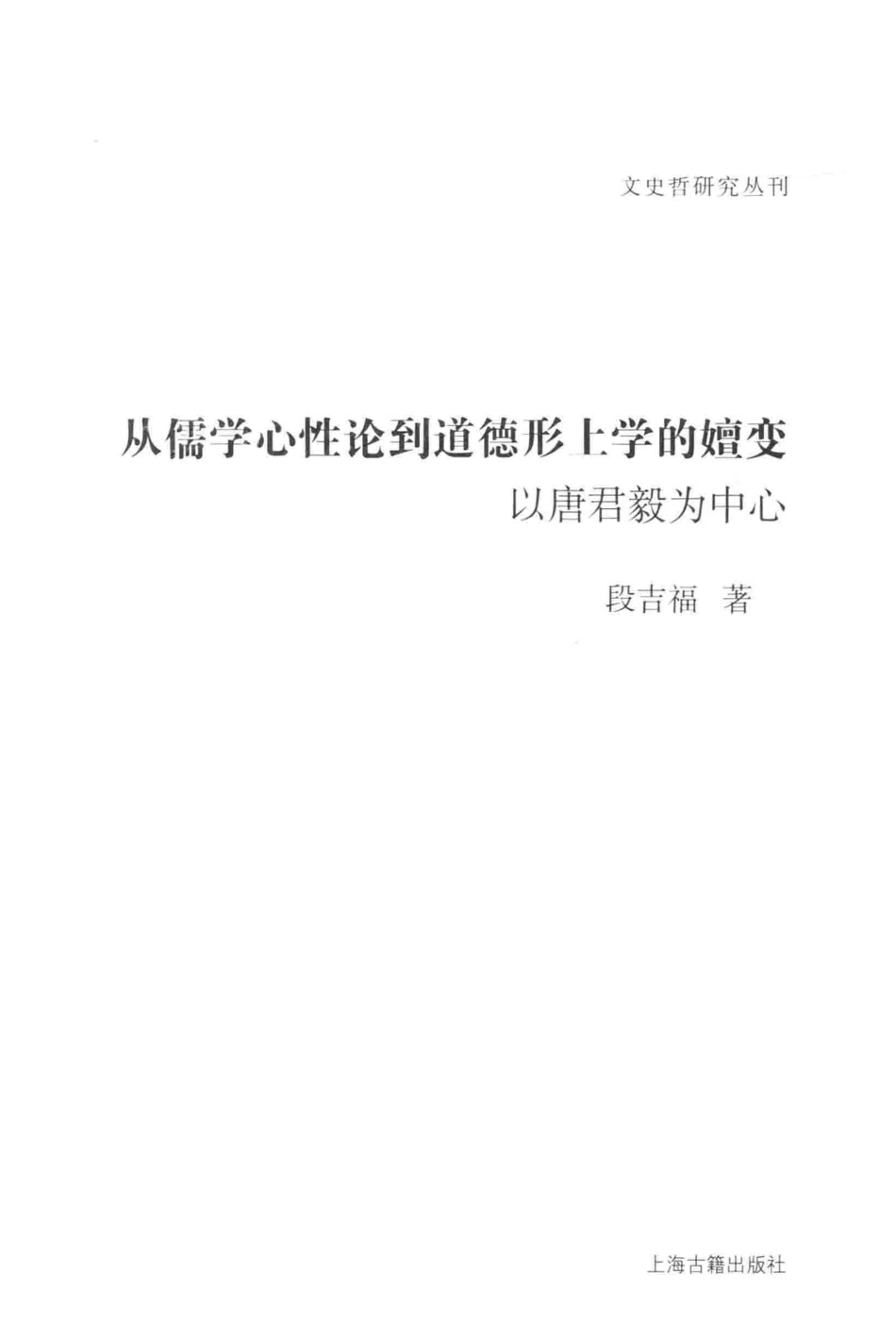 文史哲研究丛刊_从儒学心性论到道德形上学的嬗变 以唐君毅为中心_作 者 ：段吉福著_上海古籍出版社 . 2014.05_.pdf_第2页