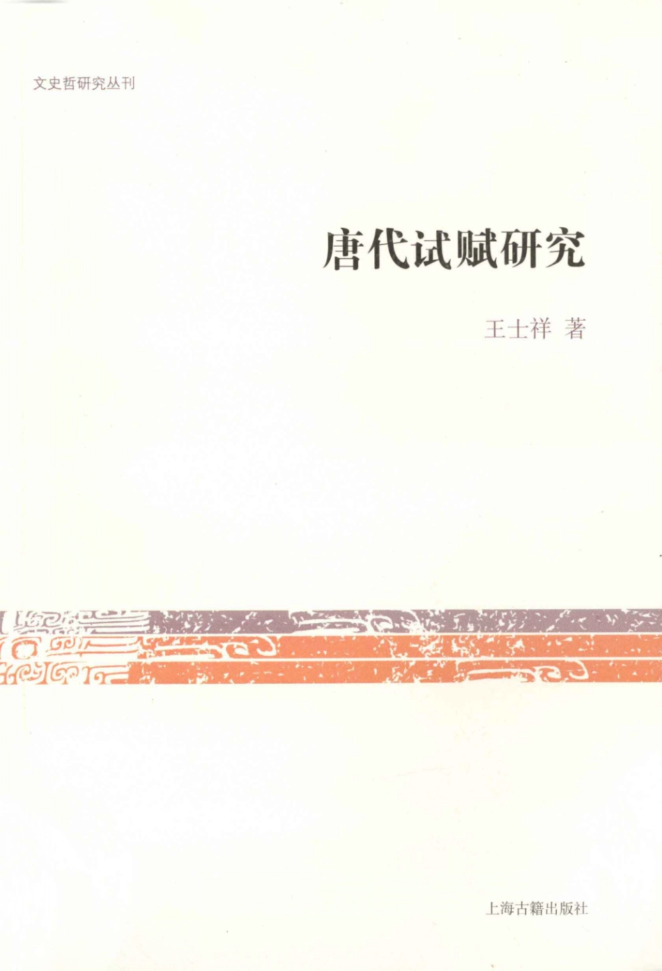 文史哲研究丛刊_唐代试赋研究_作 者 ：王士祥著_上海古籍出版社 . 2012.08_.pdf_第1页