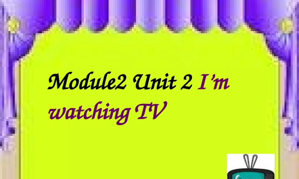 Module 2《Unit 2 I’m watching TV》ppt课件2.ppt