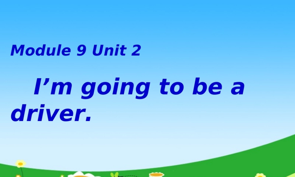 Module 9 Unit 2 I’m going to be a driver..ppt