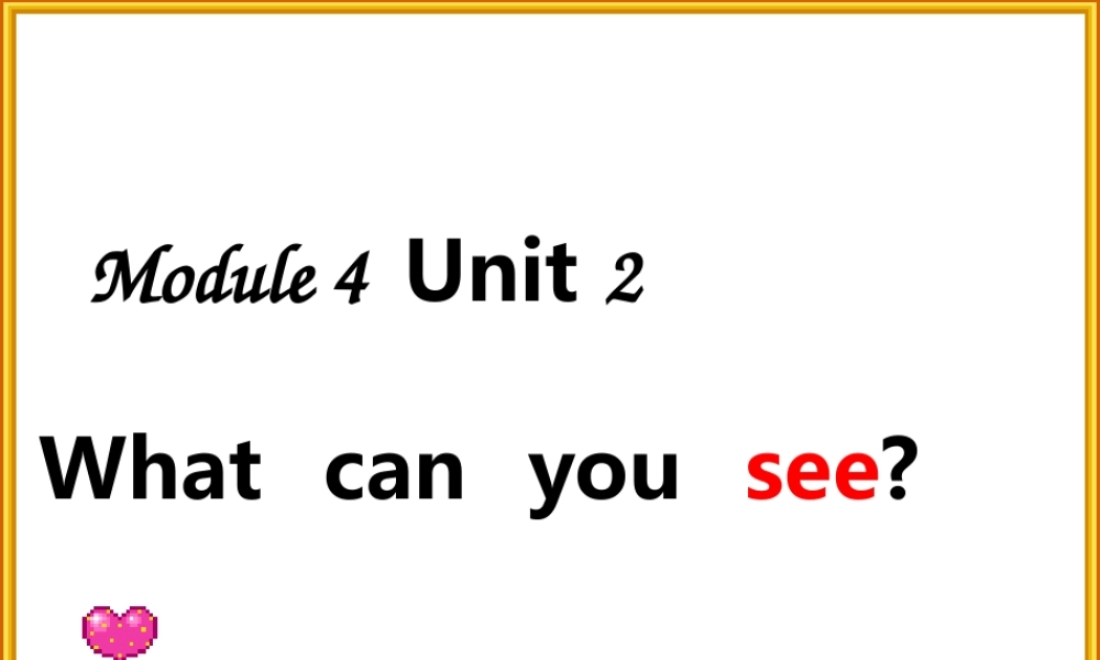 Module 4 Unit 2 What can you see_.ppt