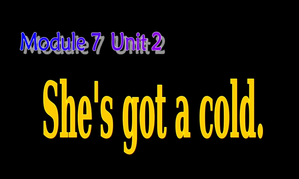 Module 7《Unit 2 She’s got a cold》ppt课件2.ppt