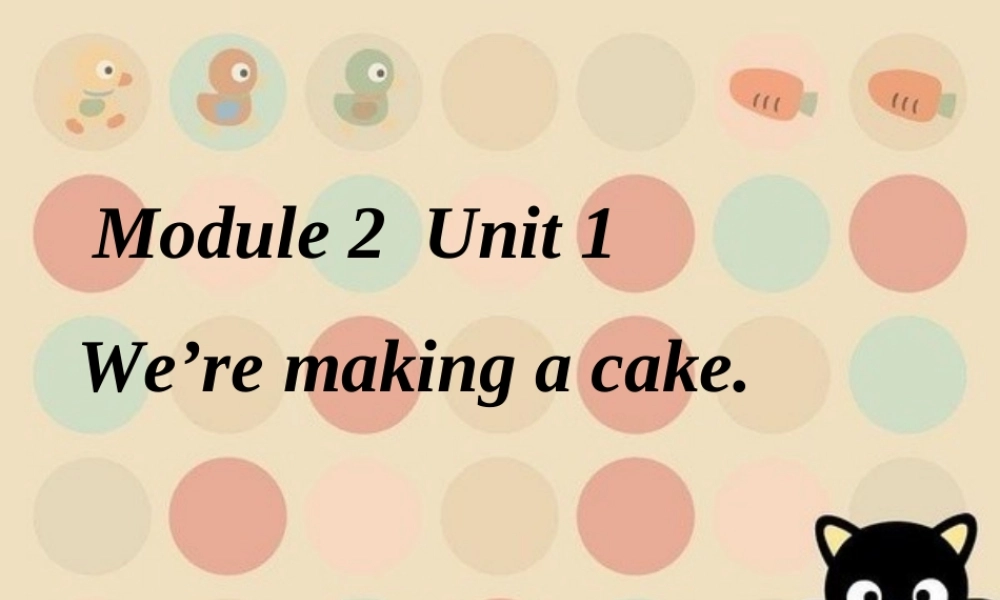 Module 2 Unit 1 We’re making a cake (2).ppt