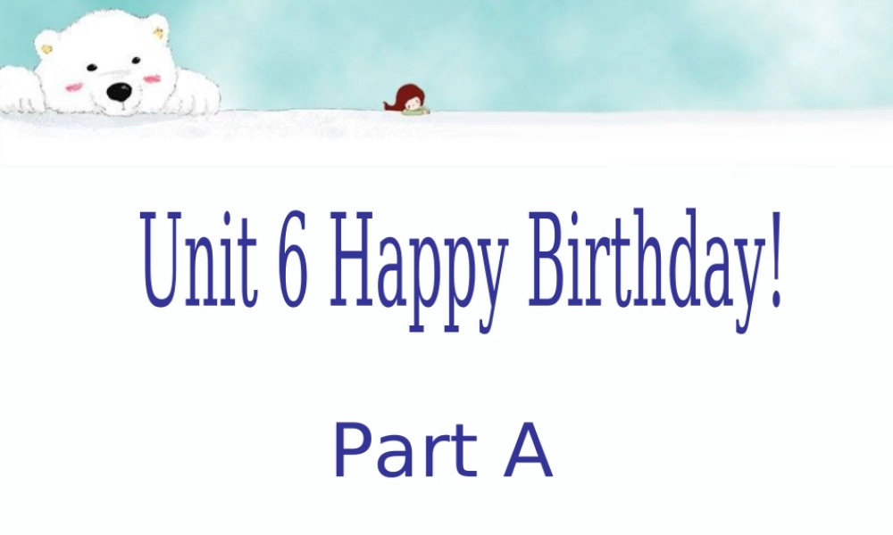 Unit 6 Happy Birthday Part A 课件.ppt