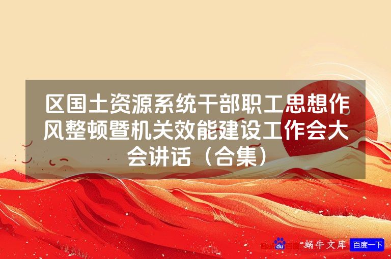 区国土资源系统干部职工思想作风整顿暨机关效能建设工作会大会讲话（合集）
