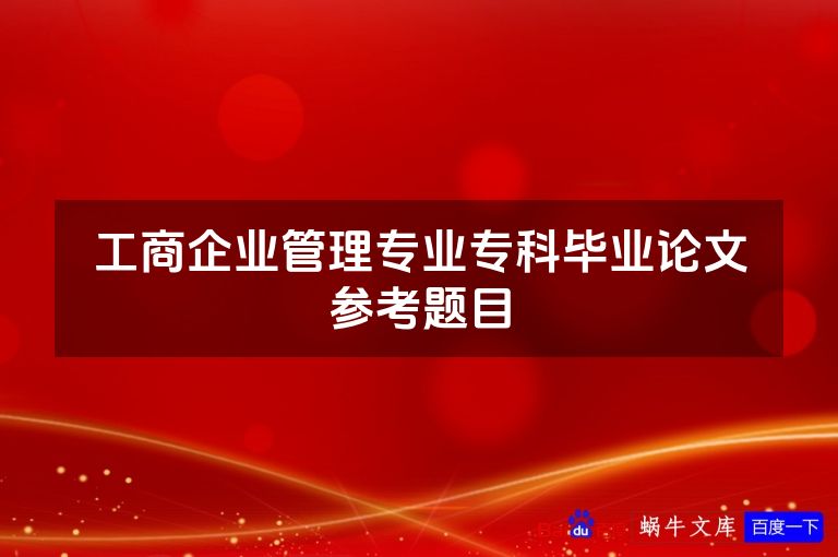 工商企业管理专业专科毕业论文参考题目