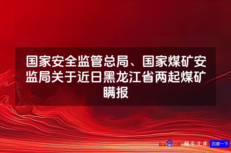 国家安全监管总局、国家煤矿安监局关于近日黑龙江省两起煤矿瞒报