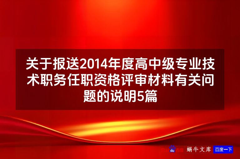 关于报送2014年度高中级专业技术职务任职资格评审材料有关问题的说明5篇