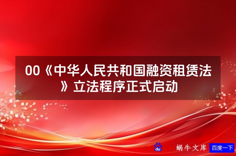 00《中华人民共和国融资租赁法》立法程序正式启动