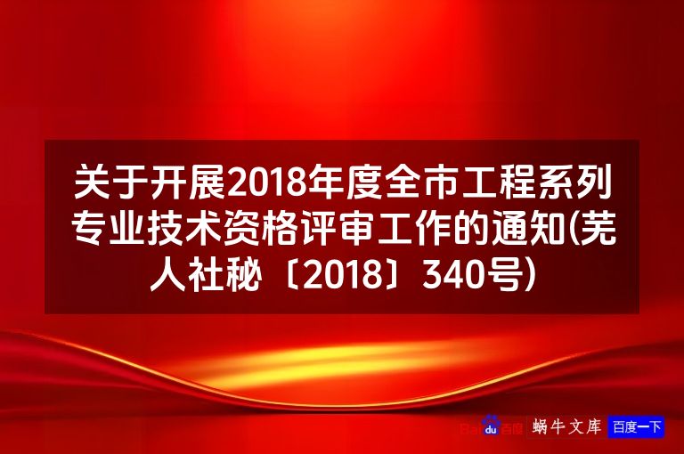 关于开展2018年度全市工程系列专业技术资格评审工作的通知(芜人社秘〔2018〕340号)
