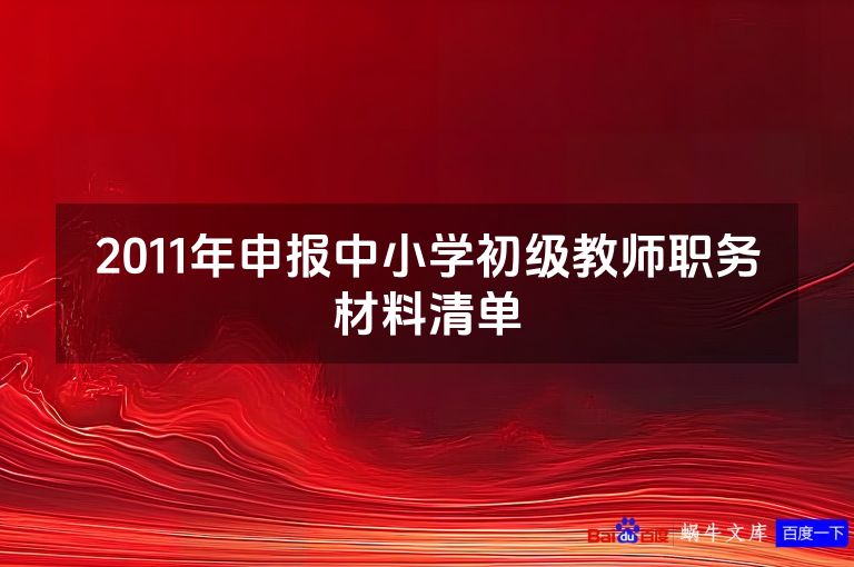2011年申报中小学初级教师职务材料清单