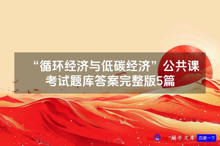 “循环经济与低碳经济”公共课考试题库答案完整版5篇