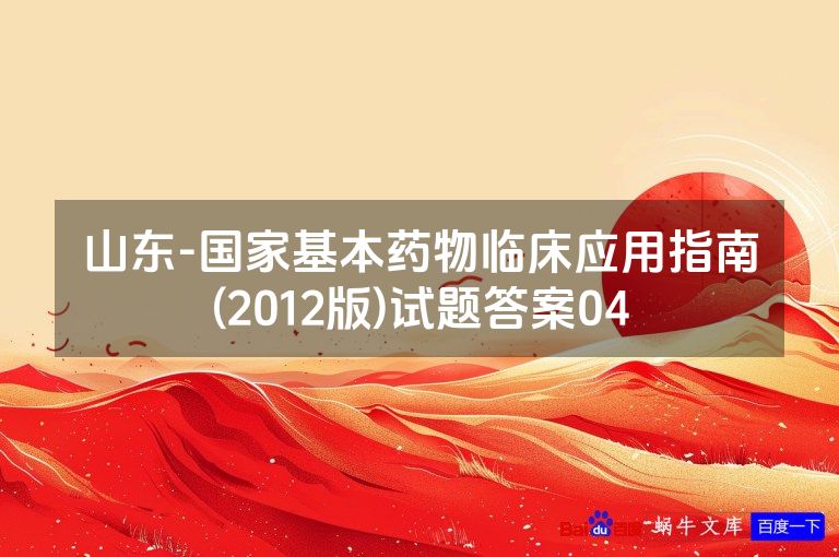 山东-国家基本药物临床应用指南(2012版)试题答案04