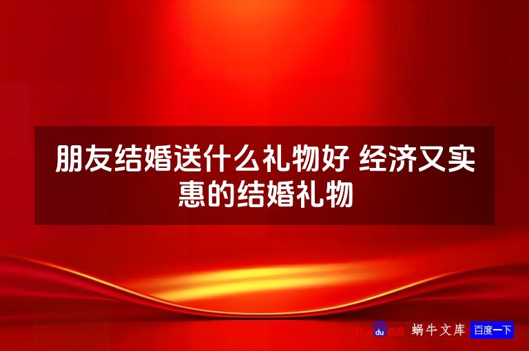 朋友结婚送什么礼物好 经济又实惠的结婚礼物