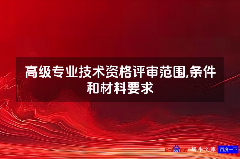 高级专业技术资格评审范围,条件和材料要求
