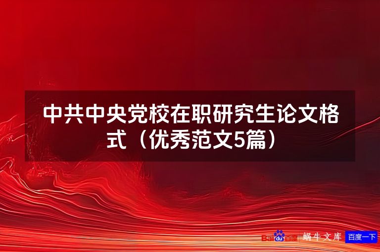 中共中央党校在职研究生论文格式(优秀范文5篇)