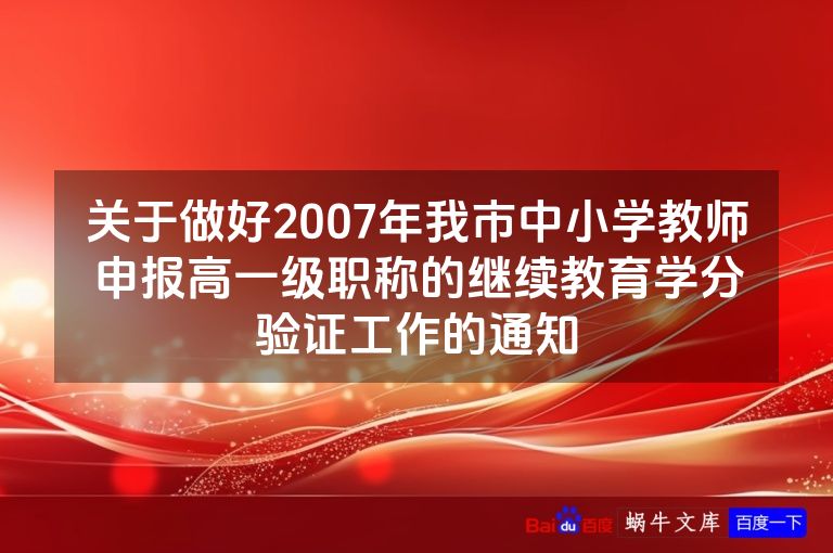 关于做好2007年我市中小学教师申报高一级职称的继续教育学分验证工作的通知