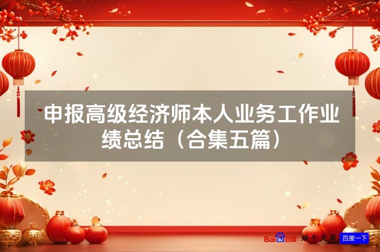 申报高级经济师本人业务工作业绩总结（合集五篇）