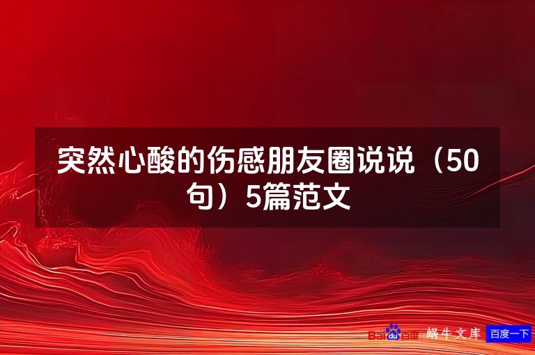 突然心酸的伤感朋友圈说说(50句)5篇范文