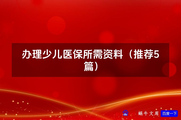 办理少儿医保所需资料(推荐5篇)