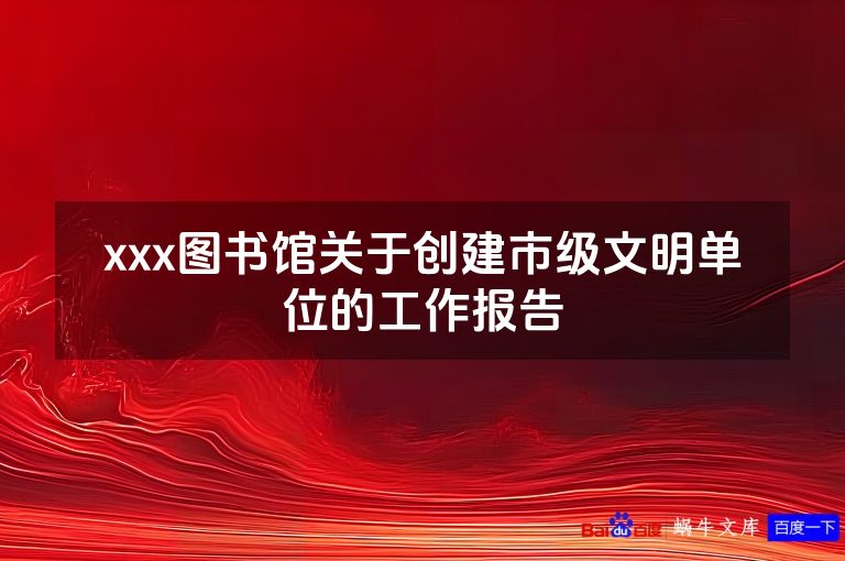 xxx图书馆关于创建市级文明单位的工作报告