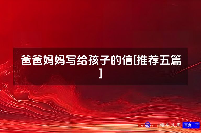 爸爸妈妈写给孩子的信[推荐五篇]